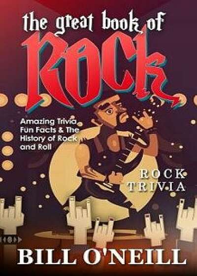 The Great Book of Rock Trivia: Amazing Trivia, Fun Facts & the History of Rock and Roll, Paperback/Bill O'Neill