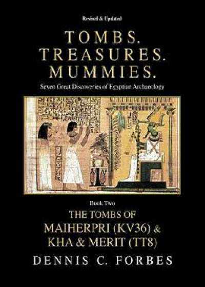 Tombs. Treasures. Mummies. Book Two: The Tomb of Maiherpri (Kv36) & Tomb of Kha & Merit (Tt8), Paperback/Dennis C. Forbes