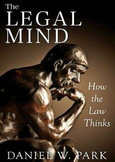 The Legal Mind: How the Law Thinks, Paperback/Daniel W. Park