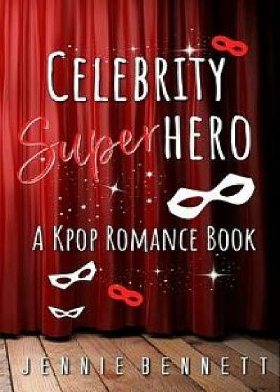 Celebrity Superhero: A K-Pop Romance Book, Paperback/Jennie Bennett