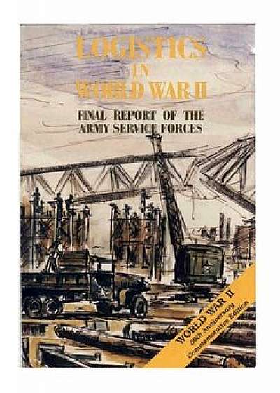Logistics in World War II: Final Report of the Army Service Forces, Paperback/Center of Military History United States