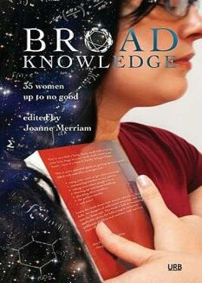 Broad Knowledge: 35 Women Up to No Good, Paperback/Joanne Merriam