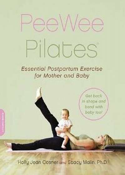 Peewee Pilates: Pilates for the Postpartum Mother and Her Baby, Paperback/Holly Jean Cosner
