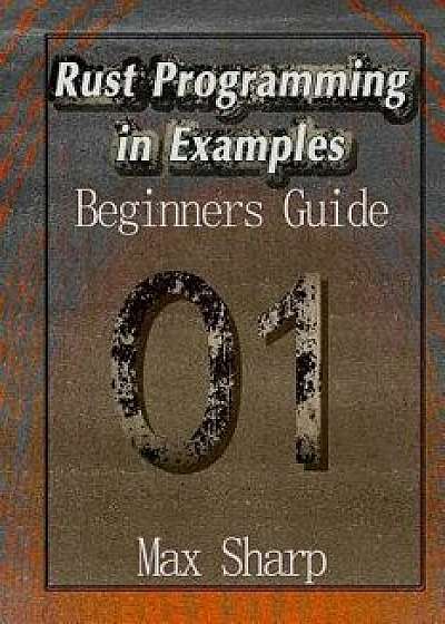 Rust Programming in Examples: Beginners Guide, Paperback/Max Sharp