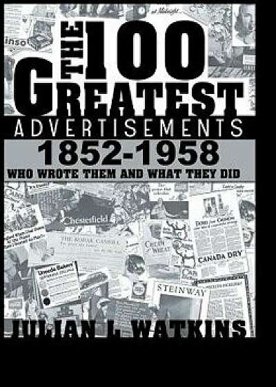 The 100 Greatest Advertisements 1852-1958: Who Wrote Them and What They Did, Hardcover/Julian Watkins