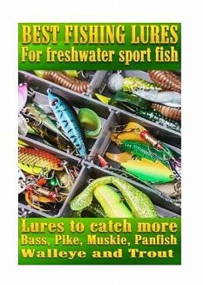 Best Fishing Lures for Freshwater Sport Fish: How to Catch More Bass, Pike, Muskie, and Panfish Walleye and Trout, Paperback/Steve G. Pease