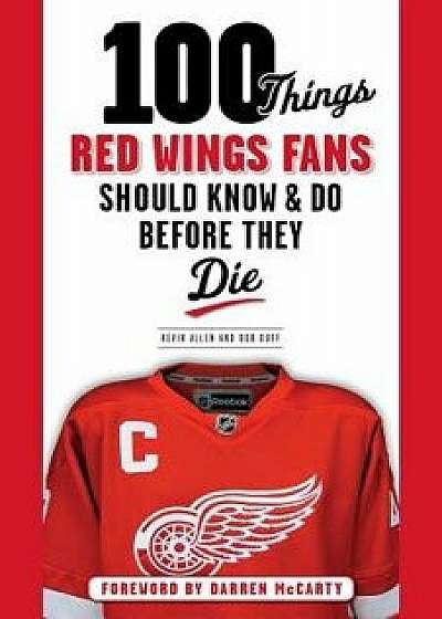 100 Things Red Wings Fans Should Know & Do Before They Die, Paperback/Kevin Allen
