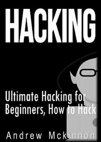Hacking: Ultimate Hacking for Beginners, How to Hack, Paperback/Andrew McKinnon