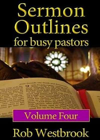 Sermon Outlines for Busy Pastors: Volume 4: 52 Complete Sermon Outlines for All Occasions, Paperback/Rob Westbrook