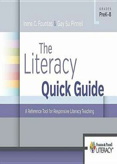 The Literacy Quick Guide: A Reference Tool for Responsive Literacy Teaching/Irene Fountas