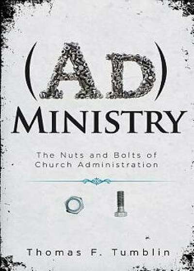 Administry: The Nuts and Bolts of Church Administration, Paperback/Thomas F. Tumblin