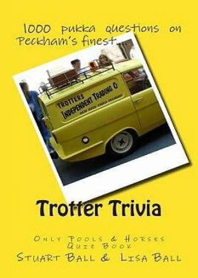 Trotter Trivia: The Only Fools and Horses Quiz Book, Paperback/Stuart Ball