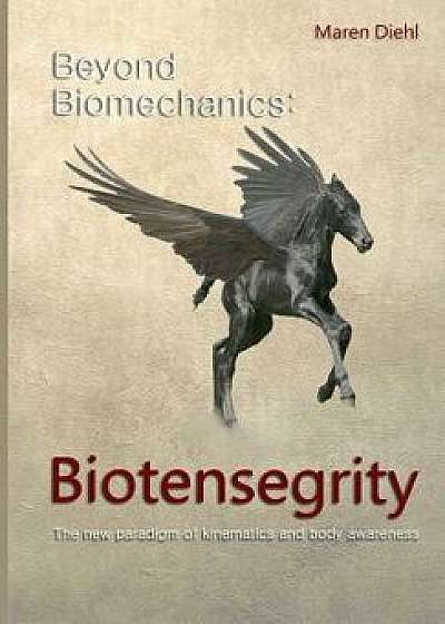 Beyond Biomechanics - Biotensegrity: The new paradigm of kinematics and body awareness, Paperback/Maren Diehl