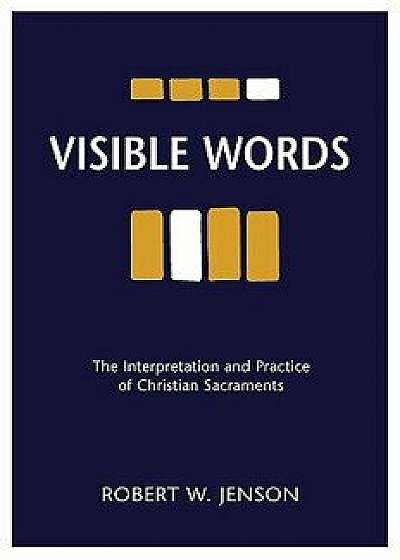 Visible Words: The Interpretation and Practice of Christian Sacraments/Robert W. Jenson