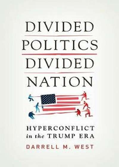 Divided Politics, Divided Nation: Hyperconflict in the Trump Era, Hardcover/Darrell M. West
