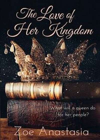 The Love of Her Kingdom, Paperback/Zoe Anastasia