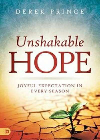 Unshakable Hope: Joyful Expectation in Every Season, Paperback/Derek Prince