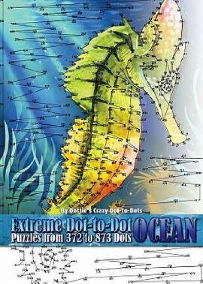Extreme Dot-To-Dot Ocean Puzzles from 372 to 873 Dots, Paperback/Dottie's Crazy Dot-To-Dots