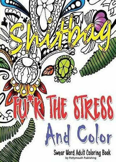 Fuk the Stress and Color: A Cheeky Swear Word Adult Coloring Book, Paperback/Potty Mouth Publishing