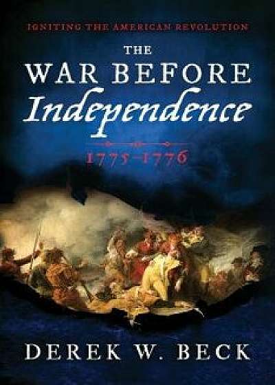 The War Before Independence: 1775-1776, Paperback/Derek W. Beck