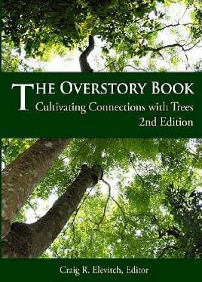 The Overstory Book: Cultivating Connections with Trees, 2nd Edition, Paperback/Craig R. Elevitch