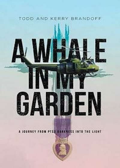 A Whale in My Garden: A Journey from Ptsd Darkness Into the Light, Paperback/Todd Brandoff