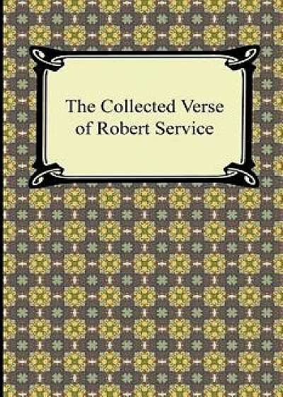 The Collected Verse of Robert Service, Paperback/Robert Service