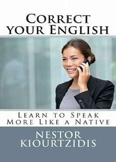 Correct Your English: Learn to Speak More Like a Native/Nestor Kiourtzidis
