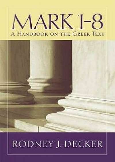Mark 1-8: A Handbook on the Greek Text, Paperback/Rodney J. Decker