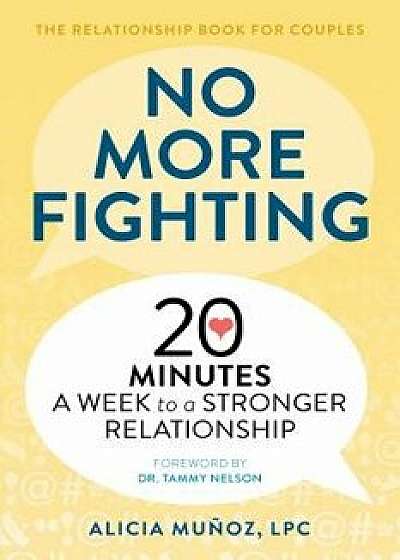 No More Fighting: The Relationship Book for Couples: 20 Minutes a Week to a Stronger Relationship, Paperback/Alicia, Lpc Munoz