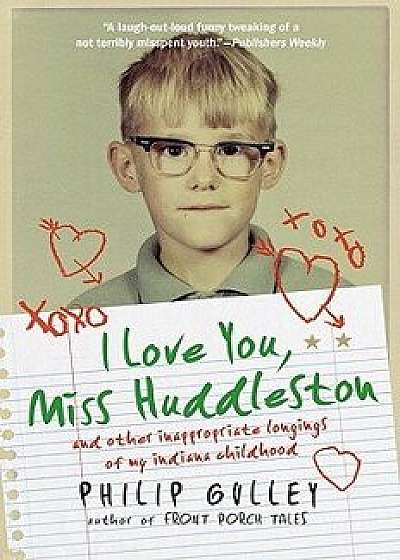 I Love You, Miss Huddleston: And Other Inappropriate Longings of My Indiana Childhood, Paperback/Philip Gulley