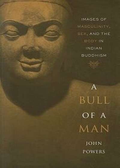 A Bull of a Man: Images of Masculinity, Sex, and the Body in Indian Buddhism/John Powers