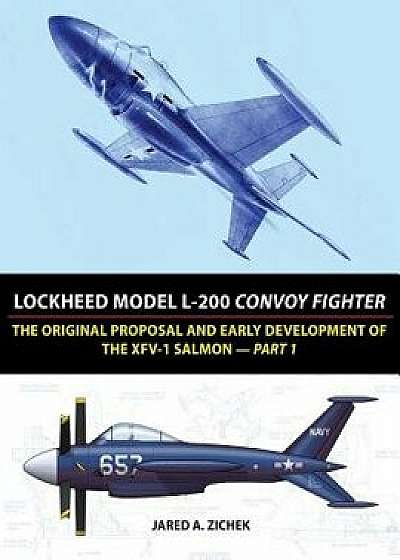 Lockheed Model L-200 Convoy Fighter: The Original Proposal and Early Development of the Xfv-1 Salmon - Part 1, Paperback/Jared A. Zichek