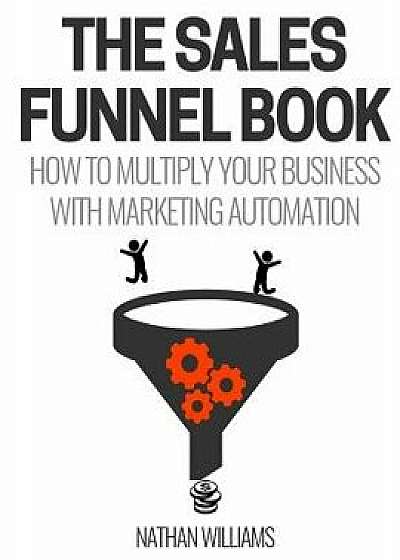 The Sales Funnel Book: How to Multiply Your Business with Marketing Automation, Paperback/Nathan Williams