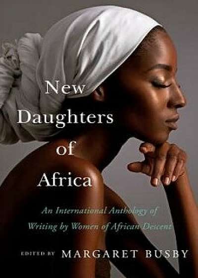 New Daughters of Africa: An International Anthology of Writing by Women of African Descent, Hardcover/Margaret Busby