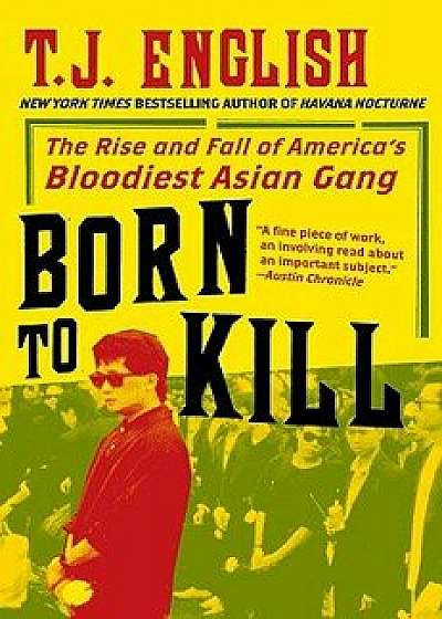 Born to Kill: The Rise and Fall of America's Bloodiest Asian Gang, Paperback/T. J. English