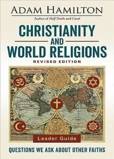 Christianity and World Religions Leader Guide Revised Edition: Questions We Ask about Other Faiths, Paperback/Adam Hamilton