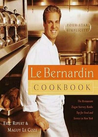 Le Bernardin Cookbook: Four-Star Simplicity, Hardcover/Eric Ripert
