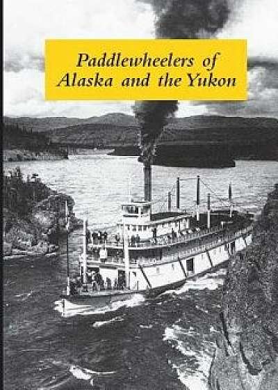 Paddlewheelers of Alaska and the Yukon, Paperback/Graham Wilson