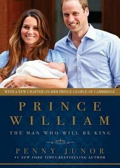 Prince William: The Man Who Would Be King, Paperback/Penny Junor