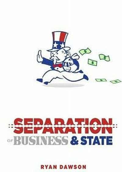 The Separation of Business and State, Paperback/MR Ryan Dawson