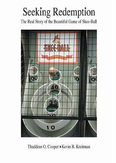 Seeking Redemption: The Real Story of the Beautiful Game of Skee-Ball, Hardcover/Thaddeus O. Cooper