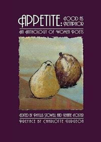 Appetite: Food as Metaphor: An Anthology of Women Poets, Paperback/Phyllis Stowell