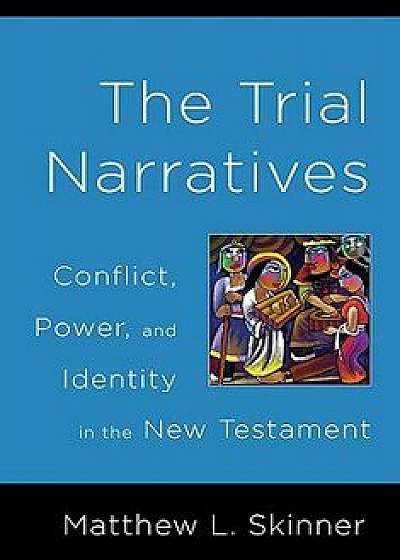 Trial Narratives: Conflict, Power, and Identity in the New Testament, Paperback/Matthew L. Skinner