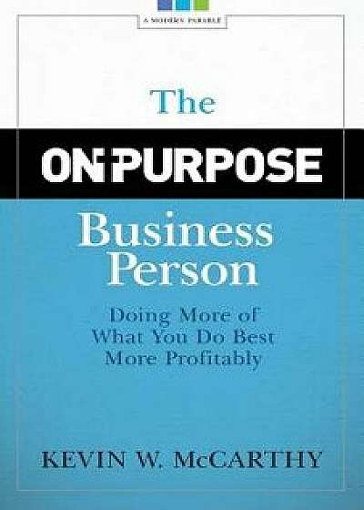 The On-Purpose Business Person: Doing More of What You Do Best More Profitably, Paperback/Kevin W. McCarthy