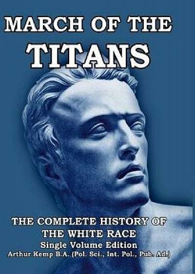 March of the Titans: The Complete History of the White Race, Hardcover/Arthur Kemp