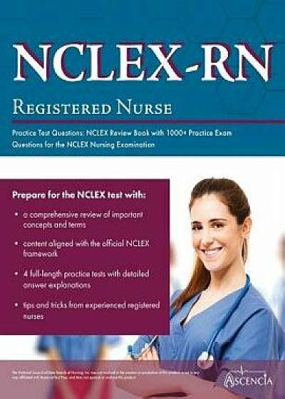 Nclex-RN Practice Test Questions: NCLEX Review Book with 1000+ Practice Exam Questions for the NCLEX Nursing Examination, Paperback/Ascencia Nursing Exam Prep Team