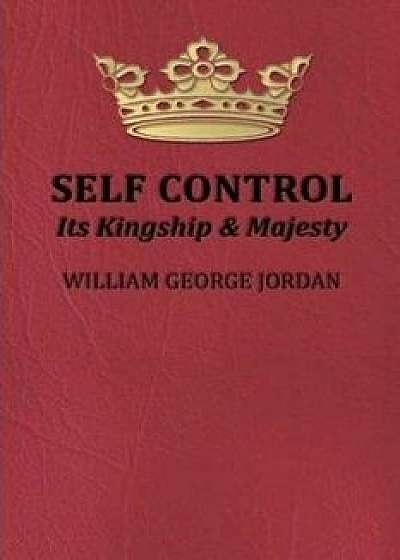 Self-Control Its Kingship and Majesty, Paperback/William George Jordan
