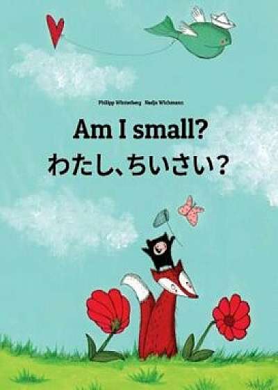 Am I Small' Watashi, Chisai': Children's Picture Book English-Japanese (Bilingual Edition), Paperback/Philipp Winterberg