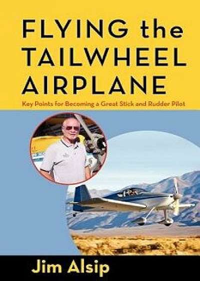 Flying the Tail Wheel Airplane, Paperback/Jim Alsip